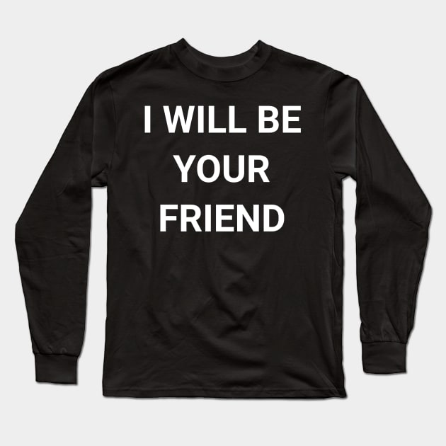 I Will Be Your Friend Back To School Friendship Long Sleeve T-Shirt by amitsurti